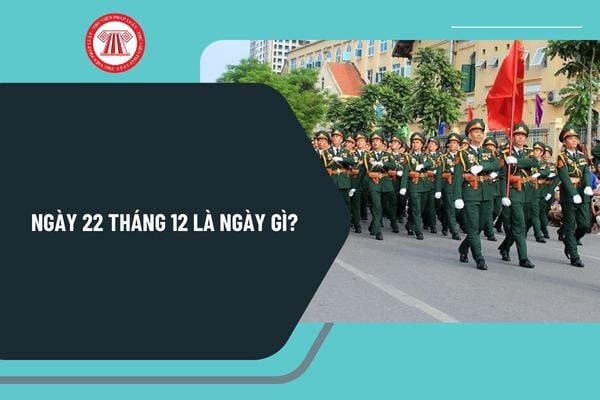 Ngày 22 tháng 12 là ngày gì? Ngày 22 tháng 12 năm 2024 là ngày mấy âm lịch? Ngày 22 tháng 12 năm 2024 thứ mấy?