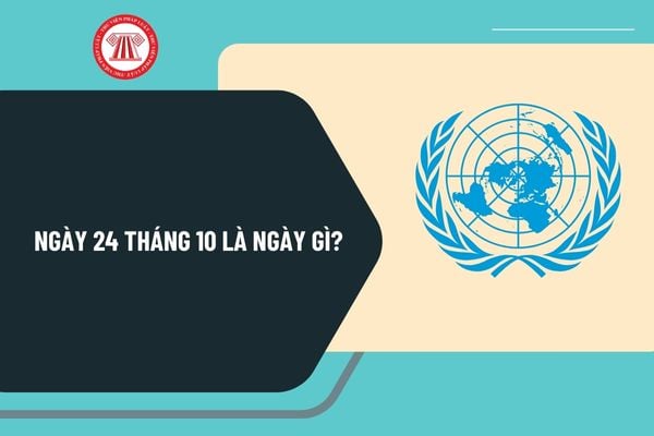 Ngày 24 tháng 10 là ngày gì? Ngày 24 tháng 10 năm 2024 là ngày mấy âm lịch? Ngày 24 tháng 10 năm 2024 vào thứ mấy?