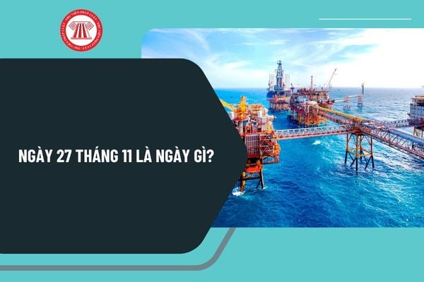 Ngày 27 tháng 11 là ngày gì? Ngày 27 tháng 11 âm là ngày bao nhiêu dương 2024? Ngày 27 tháng 11 có sự kiện gì ở Việt Nam?