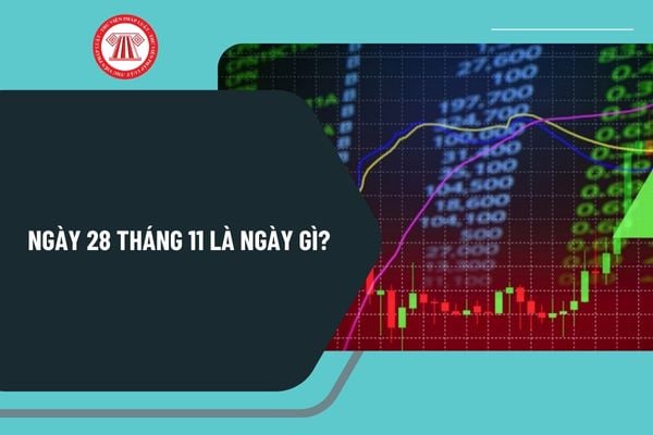 Ngày 28 tháng 11 là ngày gì? Ngày 28 tháng 11 dương là ngày bao nhiêu âm 2024? Ngày 28 tháng 11 năm 2024 là thứ mấy?