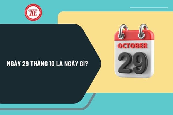 Ngày 29 tháng 10 là ngày gì? Ngày 29 tháng 10 có sự kiện gì trên Quốc tế? Ngày 29 tháng 10 năm 2024 thứ mấy?