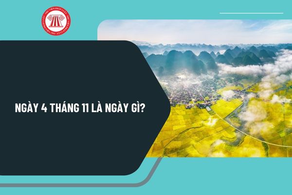 Ngày 4 tháng 11 là ngày gì? Ngày 4 tháng 11 năm 2024 là thứ mấy? Có sự kiện gì ngày 4 tháng 11 ở Việt Nam và thế giới?