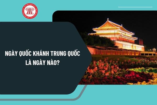 Ngày Quốc khánh Trung Quốc là ngày nào? Ngày Quốc khánh Trung Quốc là ngày thứ mấy ở Việt Nam?