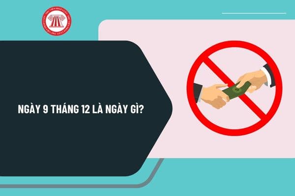 Ngày 9 tháng 12 là ngày gì? Ngày 9 tháng 12 năm 2024 là thứ mấy? Ngày 9 tháng 12 năm 2024 là ngày mấy âm lịch?