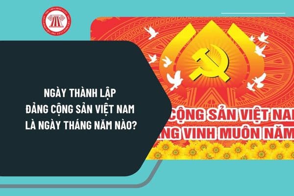 Ngày thành lập Đảng Cộng sản Việt Nam là ngày tháng năm nào? Tổ chức kỷ niệm 95 năm ngày thành lập Đảng Cộng sản Việt Nam ra sao?