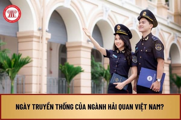 Ngày 10 9 2024 Ngày truyền thống của ngành Hải quan Việt Nam là kỷ niệm bao nhiêu năm? Ngày 10 9 2024 vào thứ mấy?