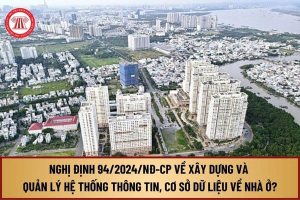 Đã có Nghị định 94/2024/NĐ-CP về xây dựng và quản lý hệ thống thông tin, cơ sở dữ liệu về nhà ở và thị trường bất động sản?