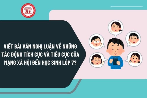 Viết bài văn nghị luận về những tác động tích cực và tiêu cực của mạng xã hội đến học sinh lớp 7 hay nhất?