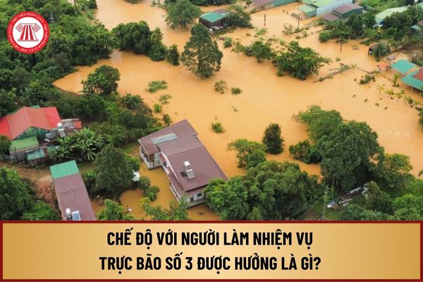 Chế độ với người làm nhiệm vụ trực bão số 3 được hưởng là gì? Người làm nhiệm vụ ứng phó sự cố bão số 3 hưởng chế độ nào?