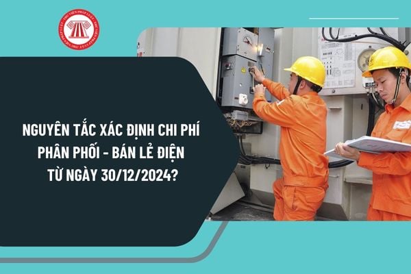 Nguyên tắc xác định chi phí phân phối - bán lẻ điện từ ngày 30/12/2024 theo Thông tư 26 như thế nào?