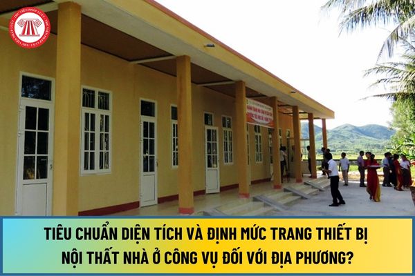 Quy định về tiêu chuẩn diện tích và định mức trang thiết bị nội thất nhà ở công vụ đối với địa phương từ 1/8/2024 ra sao?