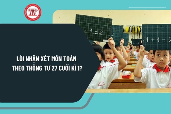 Lời nhận xét môn Toán theo Thông tư 27 cuối kì 1? Mẫu lời nhận xét môn Toán theo Thông tư 27 cuối kì 1 chuẩn?