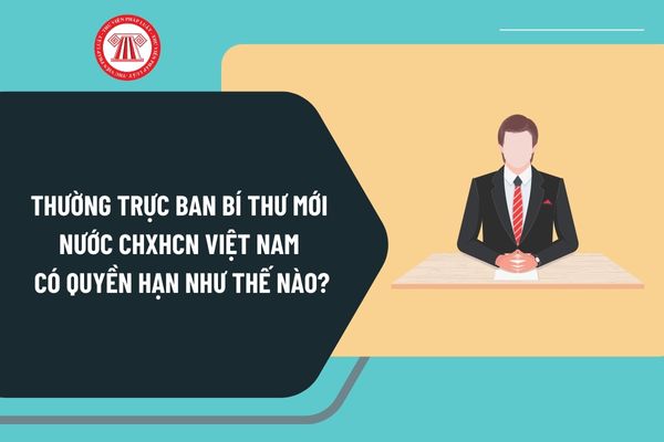 Thường trực Ban Bí thư mới nước Cộng hòa xã hội chủ nghĩa Việt Nam có quyền hạn như thế nào?