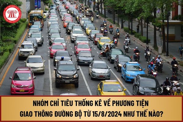 Nhóm chỉ tiêu thống kê về phương tiện giao thông đường bộ từ ngày 15/8/2024 theo Thông tư 08 như thế nào?