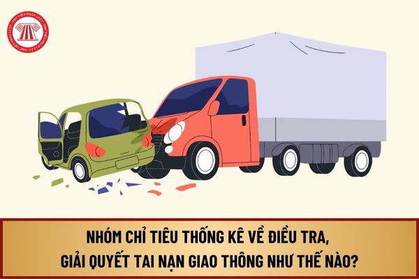 Nhóm chỉ tiêu thống kê về điều tra, giải quyết tai nạn giao thông theo nghiệp vụ công an nhân dân từ 15/8/2024 thế nào?