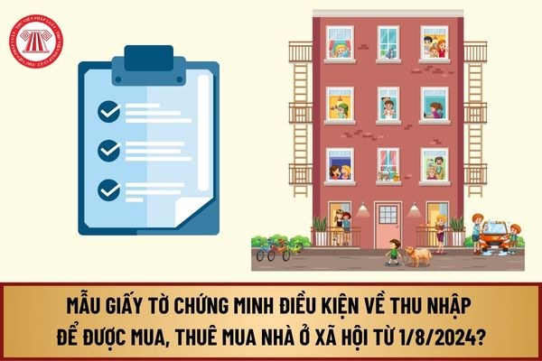 Những mẫu giấy tờ chứng minh điều kiện về thu nhập để được mua, thuê mua nhà ở xã hội từ 1/8/2024 như thế nào?