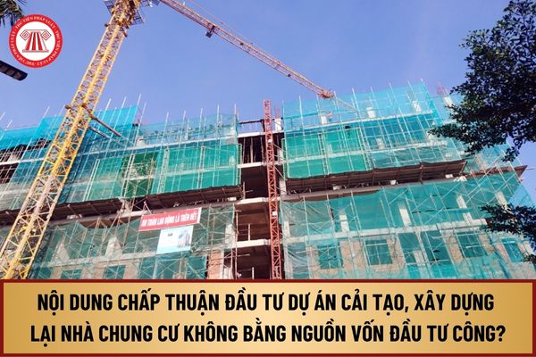 Nội dung chấp thuận chủ trương đầu tư dự án cải tạo, xây dựng lại nhà chung cư không bằng nguồn vốn đầu tư công từ 1/8/2024 ra sao?