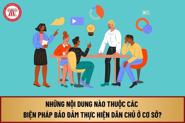 Theo Luật Thực hiện dân chủ ở cơ sở, những nội dung nào thuộc các biện pháp bảo đảm thực hiện dân chủ ở cơ sở?