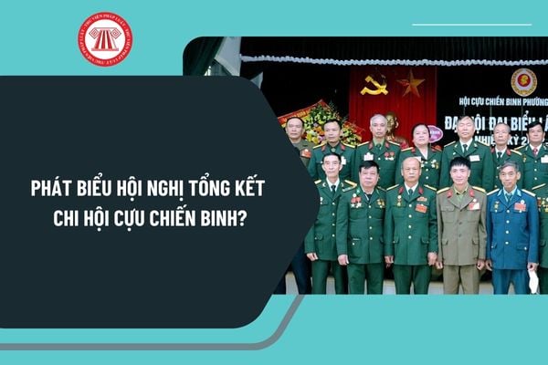 Phát biểu hội nghị tổng kết chi Hội Cựu chiến binh hay nhất? Kinh phí của Hội Cựu chiến binh từ các nguồn nào?