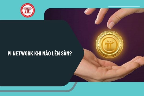 Pi network khi nào lên sàn? Pi network có được xem là phương tiện thanh toán hợp pháp theo quy định pháp luật?