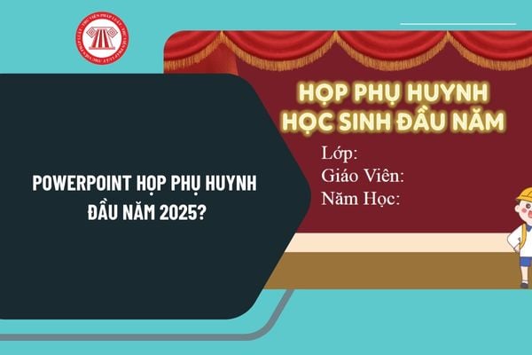 Powerpoint họp phụ huynh đầu năm 2025? Mẫu PowerPoint họp phụ huynh đầu năm 2025 đẹp, chi tiết nhất?