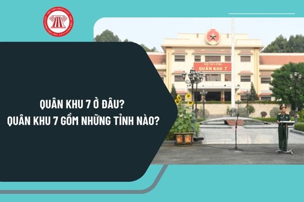 Quân khu 7 ở đâu? Quân khu 7 gồm những tỉnh nào? Quân đội nhân dân Việt Nam là lực lượng như thế nào?