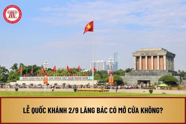 Lễ Quốc khánh 2/9 Lăng Bác có mở cửa không? Nhiệm vụ, quyền hạn của ban Quản lý Lăng Chủ tịch Hồ Chí Minh là gì?