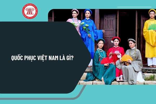 Quốc phục Việt Nam là gì? Việt Nam đã có quốc phục chính thức chưa? Phúc lợi tập thể trong chi hỗ trợ may trang phục của công đoàn là bao nhiêu?