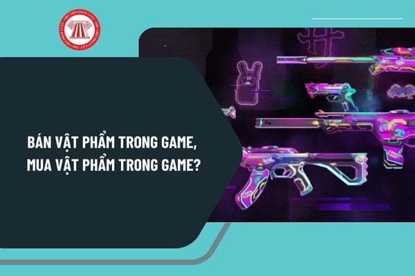 Bán vật phẩm trong game, mua vật phẩm trong game giữa những người chơi với nhau từ 25/12/2024 bị cấm đúng không?