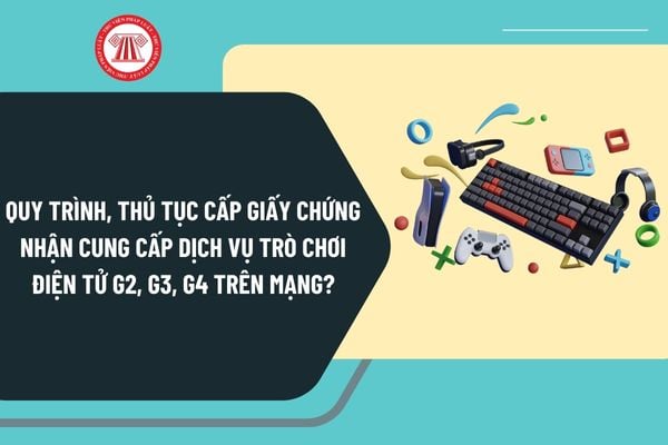 Quy trình, thủ tục cấp Giấy chứng nhận cung cấp dịch vụ trò chơi điện tử G2, G3, G4 trên mạng theo Nghị định 147 ra sao?