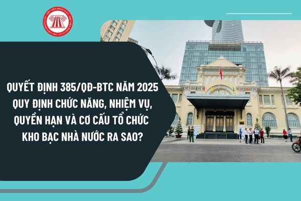 Quyết định 385/QĐ-BTC năm 2025 quy định chức năng, nhiệm vụ, quyền hạn và cơ cấu tổ chức Kho bạc Nhà nước ra sao?