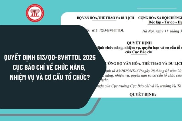 Quyết định 613/QÐ-BVHTTDL 2025 Cục Báo chí về chức năng, nhiệm vụ và cơ cấu tổ chức như thế nào?