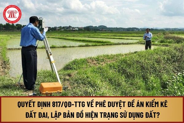 Đã có Quyết định 817/QĐ-TTg về phê duyệt đề án Kiểm kê đất đai, lập bản đồ hiện trạng sử dụng đất năm 2024?