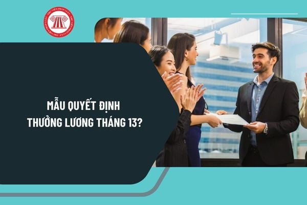 Mẫu quyết định thưởng lương tháng 13 mới nhất? Tải mẫu quyết định thưởng lương tháng 13 ở đâu?