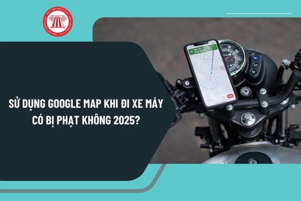 Sử dụng Google map khi đi xe máy có bị phạt không 2025? Lỗi sử dụng điện thoại khi đi xe máy trừ bao nhiêu điểm?