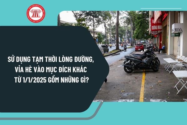 Sử dụng tạm thời lòng đường, vỉa hè vào mục đích khác từ ngày 1/1/2025 theo Nghị định 165 gồm những gì?