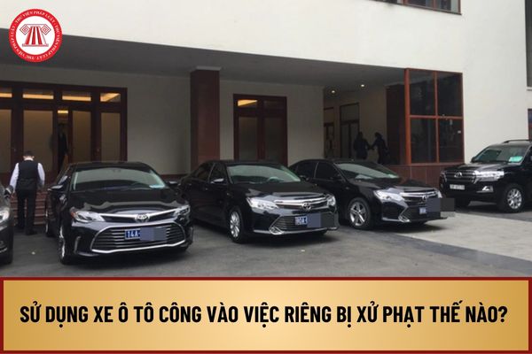 Sử dụng xe ô tô công vào việc riêng bị xử phạt thế nào? Nguyên tắc quản lý, sử dụng tài sản công ra sao?