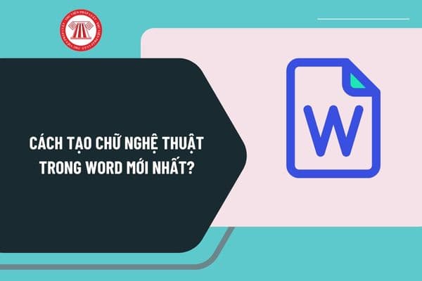 Cách tạo chữ nghệ thuật trong Word mới nhất? Cách tạo chữ uốn lượn ...