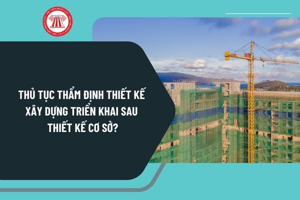 Thủ tục thẩm định Thiết kế xây dựng triển khai sau thiết kế cơ sở theo Quyết định 1334 thực hiện ra sao?