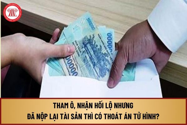 Tham ô, nhận hối lộ nhưng đã nộp lại tài sản thì có thoát án tử hình? Nhận hối lộ bao nhiêu tiền thì bị tử hình?