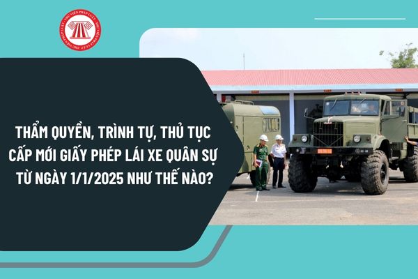 Thẩm quyền, trình tự, thủ tục cấp mới Giấy phép lái xe quân sự từ ngày 1/1/2025 như thế nào?