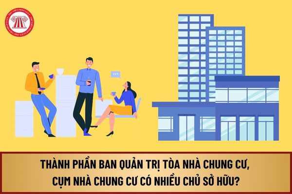 Số lượng, thành phần Ban quản trị tòa nhà chung cư, cụm nhà chung cư có nhiều chủ sở hữu từ 1/8/2024 ra sao?