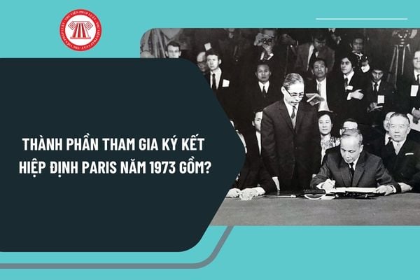 Thành phần tham gia ký kết Hiệp định Paris năm 1973 gồm? Ký Hiệp định Paris thời gian nào?