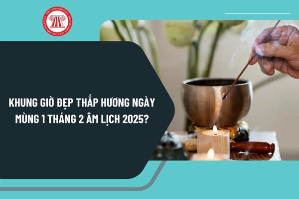 Thắp hương mùng 1 vào giờ nào tháng 2 âm lịch 2025? Khung giờ đẹp thắp hương ngày mai - mùng 1 tháng 2 âm lịch?