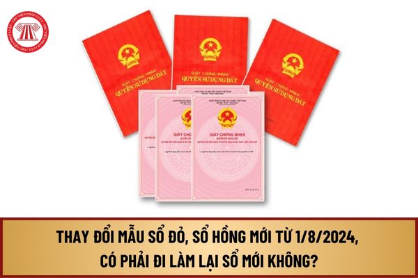 Thay đổi mẫu Sổ đỏ, Sổ hồng mới từ 1/8/2024, có phải đi làm lại Sổ mới không? Cấp Sổ đỏ online quy định thế nào?