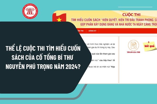 Thể lệ Cuộc thi tìm hiểu cuốn sách của cố Tổng Bí thư Nguyễn Phú Trọng năm 2024 như thế nào?