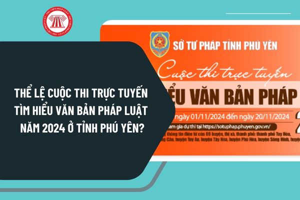 Thể lệ Cuộc thi trực tuyến Tìm hiểu văn bản pháp luật năm 2024 ở Tỉnh Phú Yên như thế nào?