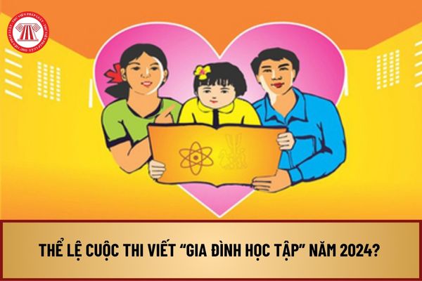 Thể lệ Cuộc thi viết Gia đình học tập 2024? Quy định về bài thi Cuộc thi viết Gia đình học tập 2024 ra sao?