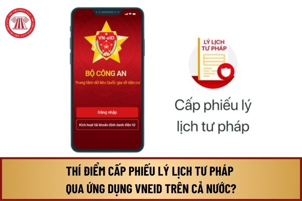 Từ 1/10/2024, thí điểm cấp Phiếu lý lịch tư pháp qua VNeID trên cả nước theo Công văn 656 như thế nào?