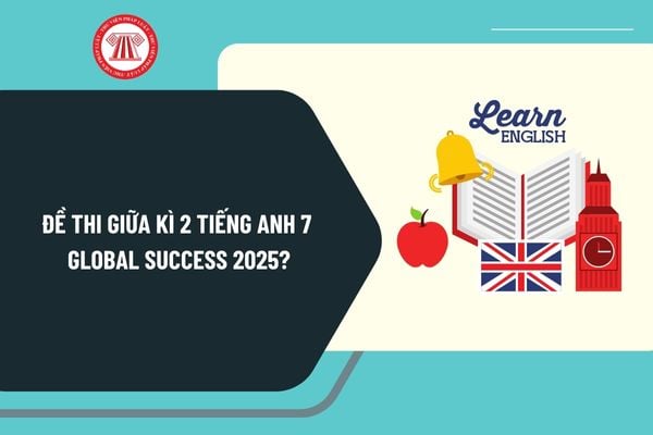 Đề thi giữa kì 2 Tiếng anh 7 Global success 2025? Trọn bộ đề thi Tiếng Anh lớp 7 giữa kì 2 có đáp án?